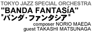 TOKYO JAZZ SPECIAL ORCHESTRA BANDA FANTASIA composer NORIO MAEDA guest TAKASHI MATSUNAGA