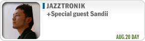 Jazztronick+Special guest Sandii AUG.20 DAY