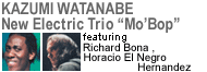 KAZUMI WATANABE New Electric Trio
  featuring Richard Bona & Horacio El Negro Hernandez