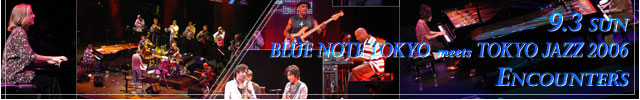 9.3 sun BLUE NOYE TOKYO meets TOKYO JAZZ 2006, Encounters