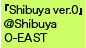 『Shibuya ver.0』@Shibuya O-EAST