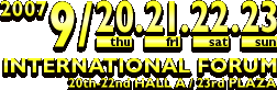 2007 9/20 thu , 21 fri , 22 sat , 23 sun  TOKYO INTERNATIONAL FORUM  20th-22nd HALL A / 23rd PLAZA